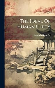 The Ideal Of Human Unity by Aravinda Ghose Sri.