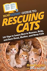 HowExpert Guide to Rescuing Cats: 101 Tips to Learn How to Rescue, Help, and Save Feral, Shelter, and Stray Cats
