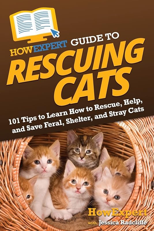 HowExpert Guide to Rescuing Cats: 101 Tips to Learn How to Rescue, Help, and Save Feral, Shelter, and Stray Cats by HowExpert