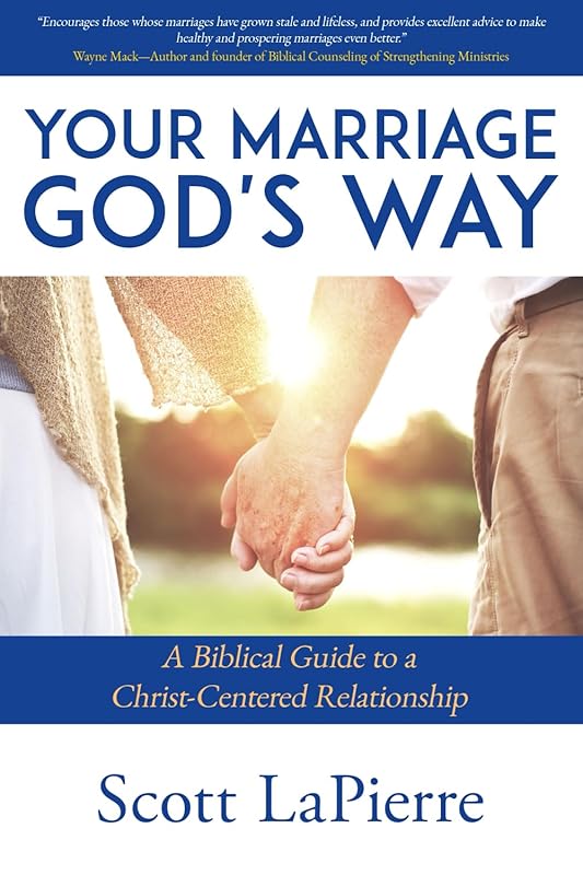 Your Marriage God's Way: A Biblical Guide to a Christ-Centered Relationship by Scott LaPierre