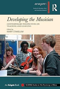 Developing the Musician: Contemporary Perspectives on Teaching and Learning (SEMPRE Studies in The Psychology of Music) by Mary Stakelum