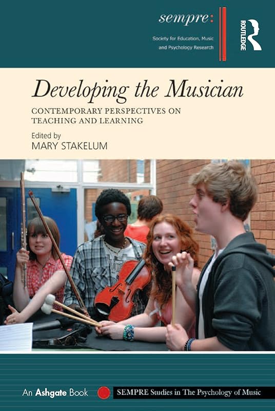 Developing the Musician: Contemporary Perspectives on Teaching and Learning (SEMPRE Studies in The Psychology of Music) by Mary Stakelum