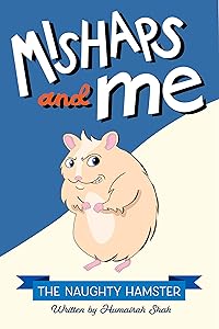 The Naughty Hamster (Mishaps and Me Book 1) by Humairah Shah