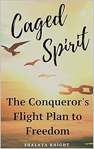Caged Spirit: The Conqueror's Flight Plan To Freedom by Shalaya Knight