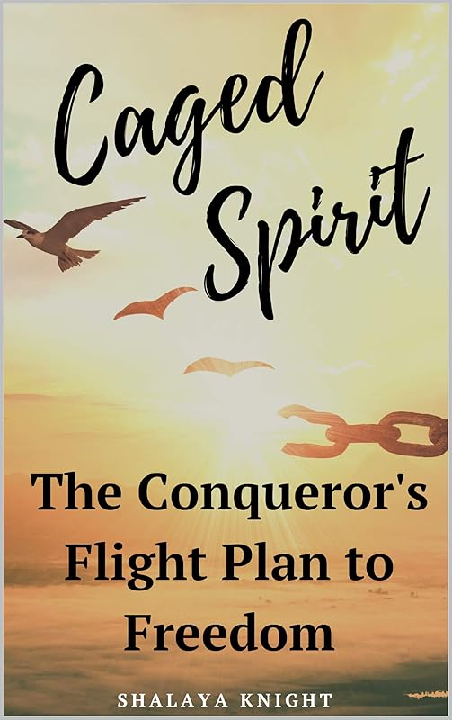Caged Spirit: The Conqueror's Flight Plan To Freedom by Shalaya Knight