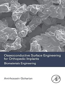 Osseoconductive Surface Engineering for Orthopedic Implants: Biomaterials Engineering by Amirhossein Goharian