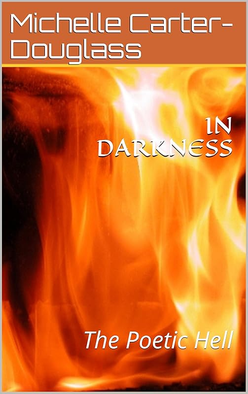 IN DARKNESS: The Poetic Hell by Michelle Carter-Douglass