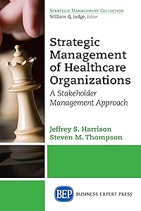 Strategic Management of Healthcare Organizations: A Stakeholder Management Approach (Strategic Management Collection)