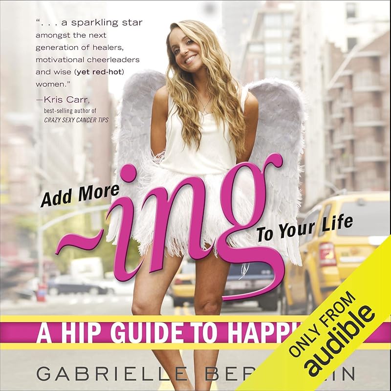 Add More -Ing to Your Life: A Hip Guide to Happiness by Gabrielle Bernstein