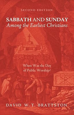 Sabbath and Sunday among the Earliest Christians, Second Edition: When Was the Day of Public Worship?