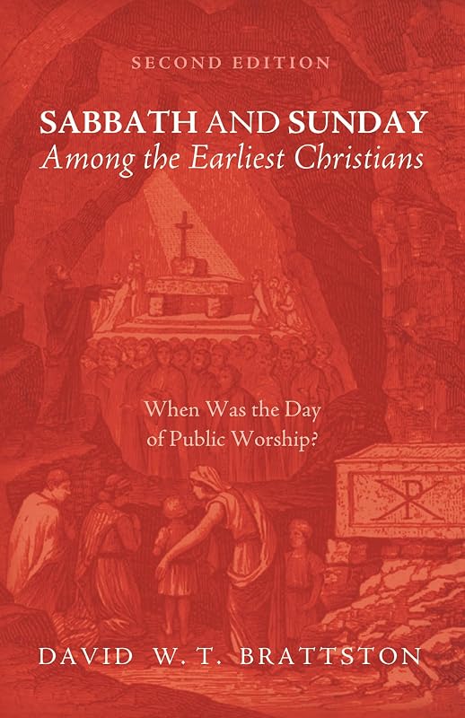 Sabbath and Sunday among the Earliest Christians, Second Edition: When Was the Day of Public Worship? by David W. T. Brattston