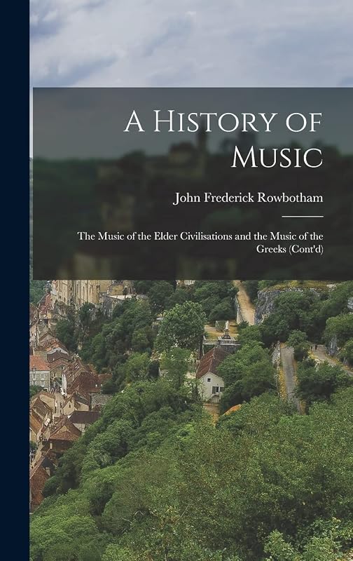 A History of Music: The Music of the Elder Civilisations and the Music of the Greeks (Cont'd) by John Frederick Rowbotham
