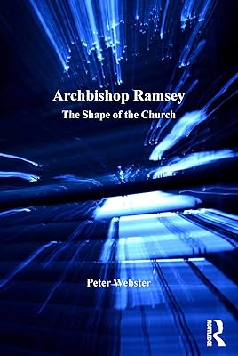 Archbishop Ramsey: The Shape of the Church (The Archbishops of Canterbury Series)