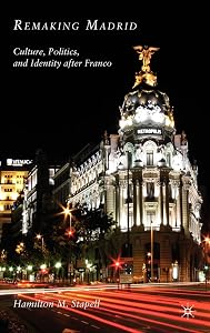 Remaking Madrid: Culture, Politics, and Identity after Franco by H. Stapell
