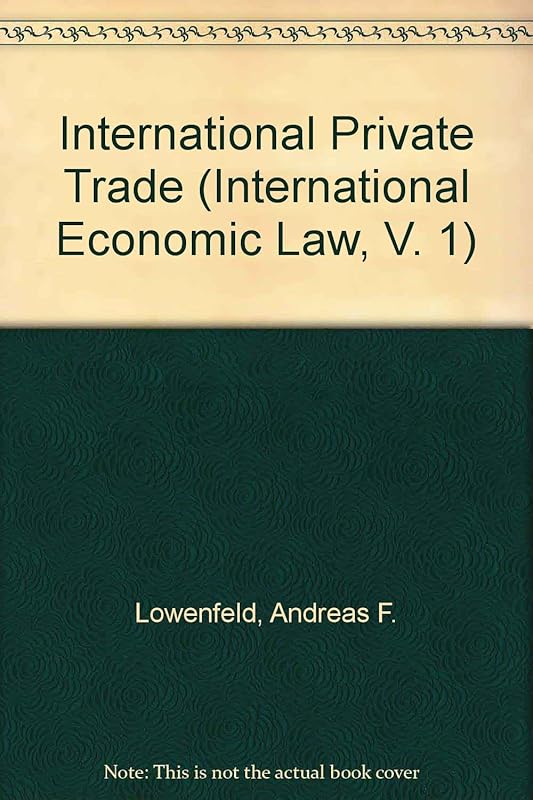 International Private Trade (International Economic Law, V. 1) by Andreas F. Lowenfeld