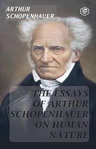 The Essays of Arthur Schopenhauer; On Human Nature by Arthur Schopenhauer