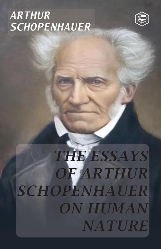 The Essays of Arthur Schopenhauer; On Human Nature by Arthur Schopenhauer