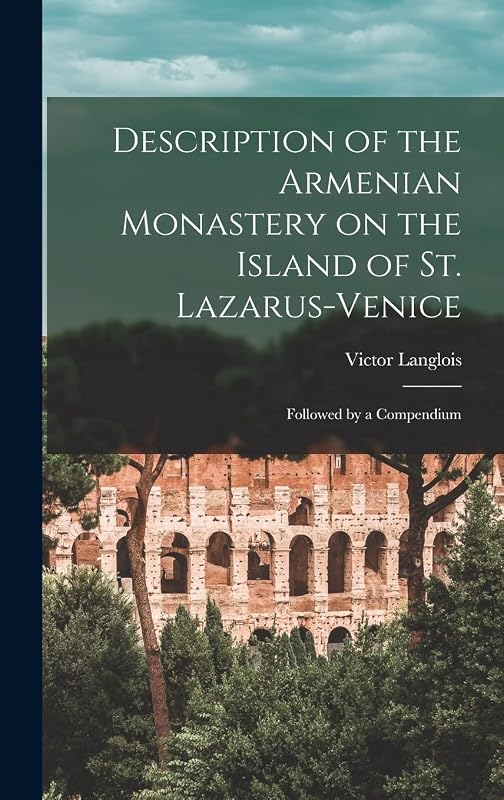 Description of the Armenian Monastery on the Island of St. Lazarus-Venice; Followed by a Compendium by Victor Langlois