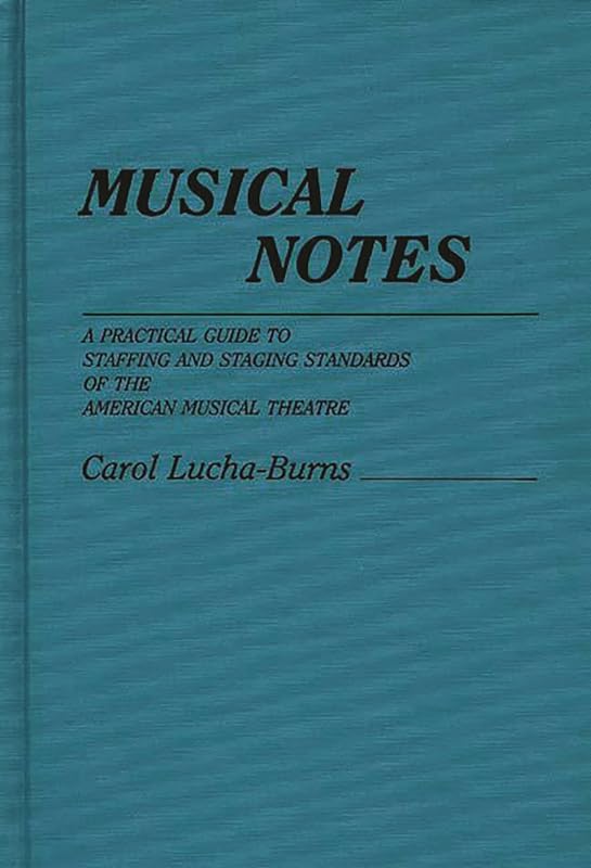 Musical Notes: A Practical Guide to Staffing and Staging Standards of the American Musical Theater by Carol Lucha Burns