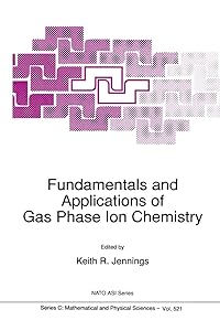 Fundamentals and Applications of Gas Phase Ion Chemistry (Nato Science Series C:, 521) by K.R. Jennings