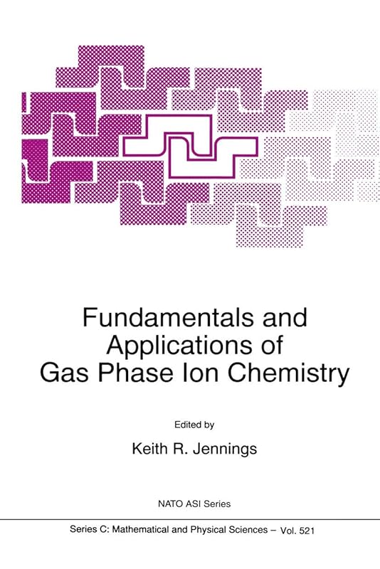 Fundamentals and Applications of Gas Phase Ion Chemistry (Nato Science Series C:, 521) by K.R. Jennings
