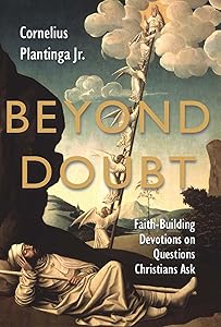 Beyond Doubt : Faith-Building Devotions on Questions Christians Ask by Cornelius Plantinga Jr.
