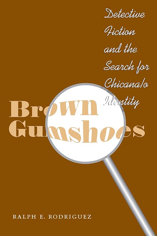 Brown Gumshoes: Detective Fiction and the Search for Chicana/o Identity (CMAS History, Culture, and Society Series) by Ralph E. Rodriguez