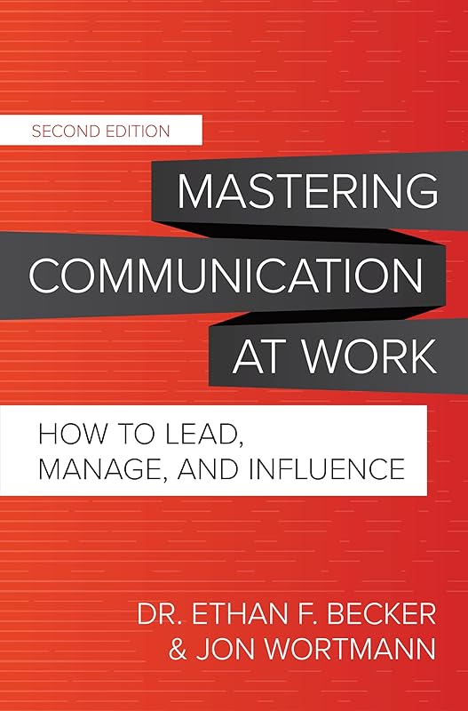 Mastering Communication at Work, Second Edition: How to Lead, Manage, and Influence by Ethan F. Becker