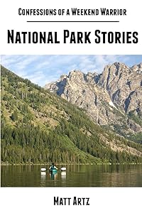 Confessions of a Weekend Warrior: National Park Stories by Matt Artz