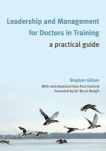 Leadership and Management for Doctors in Training: A Practical Guide by Stephen Gillam