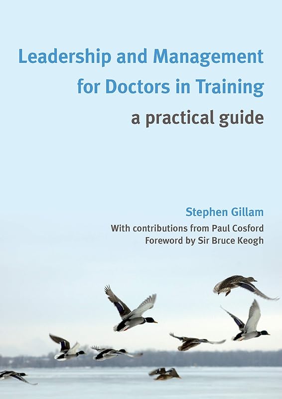 Leadership and Management for Doctors in Training: A Practical Guide by Stephen Gillam