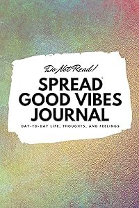 Do Not Read! Spread Good Vibes Journal: Day-To-Day Life, Thoughts, and Feelings (6x9 Softcover Journal / Notebook) (6x9 Blank Journal) by Sheba Blake