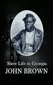 Slave Life in Georgia: A Narrative of the Life Sufferings and Escape of John Brown