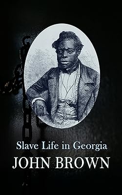 Slave Life in Georgia: A Narrative of the Life Sufferings and Escape of John Brown