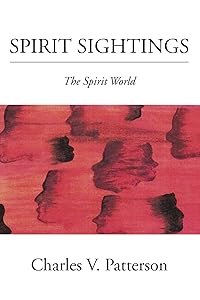 Spirit Sightings: The Spirit World by Charles V Patterson