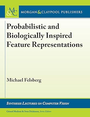 Probabilistic and Biologically Inspired Feature Representations (Synthesis Lectures on Computer Vision)
