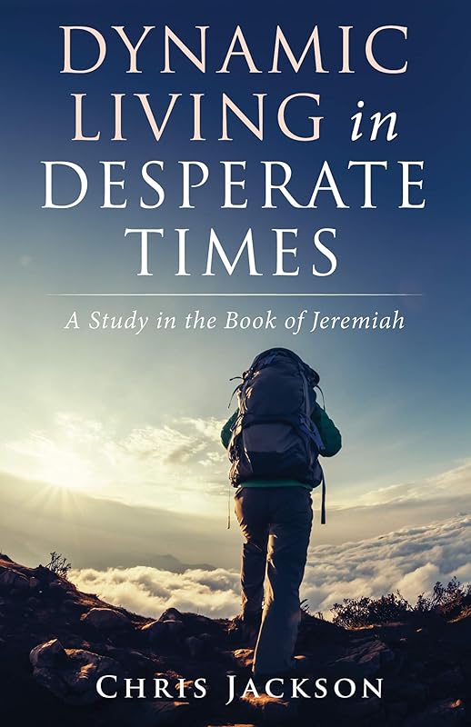 Dynamic Living in Desperate Times: A Study in the Book of Jeremiah by Chris Jackson