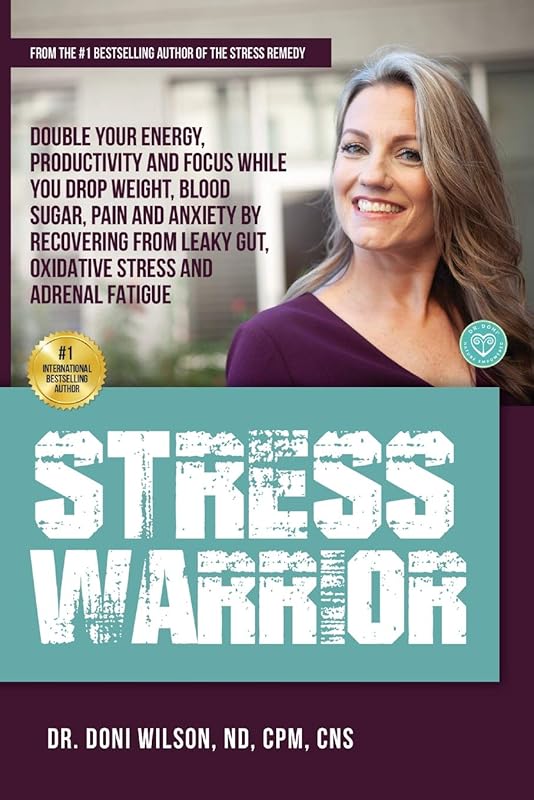Stress Warrior: Double Your Energy, Focus and Productivity While You Drop Weight, Blood Sugar, Pain and Anxiety by Recovering from Leaky Gut, Oxidative Stress, and Adrenal Fatigue by Dr. Doni Wilson