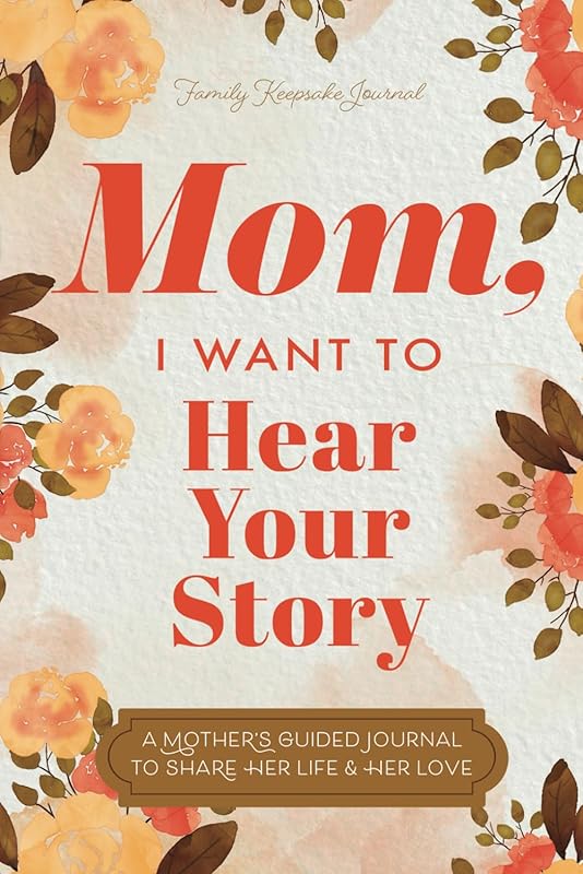 Mom, I Want to Hear Your Story: A Mother’s Guided Journal To Share Her Life & Her Love (Hear Your Story Books) by Jeffrey Mason