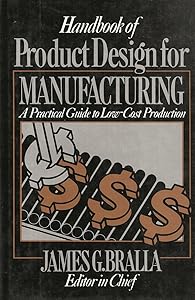 Handbook of Product Design for Manufacturing: A Practical Guide to Low-Cost Production (McGraw-Hill Handbooks in Mechanical and Industrial Engineeri) by James G. Bralla