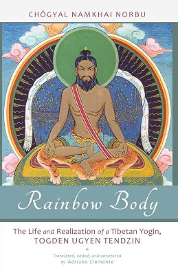Rainbow Body: The Life and Realization of a Tibetan Yogin, Togden Ugyen Tendzin