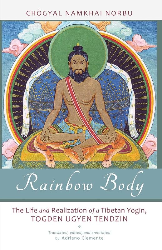 Rainbow Body: The Life and Realization of a Tibetan Yogin, Togden Ugyen Tendzin by Chogyal Namkhai Norbu