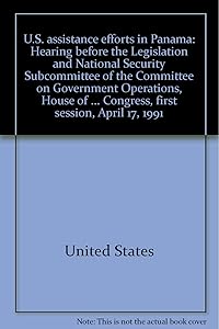 U.S. assistance efforts in Panama: Hearing before the Legislation and National Security Subcommittee of the Committee on Government Operations, House ... Congress, first session, April 17, 1991