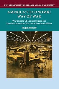 America's Economic Way of War: War and the US Economy from the Spanish-American War to the Persian Gulf War (New Approaches to Economic and Social History) by Hugh Rockoff