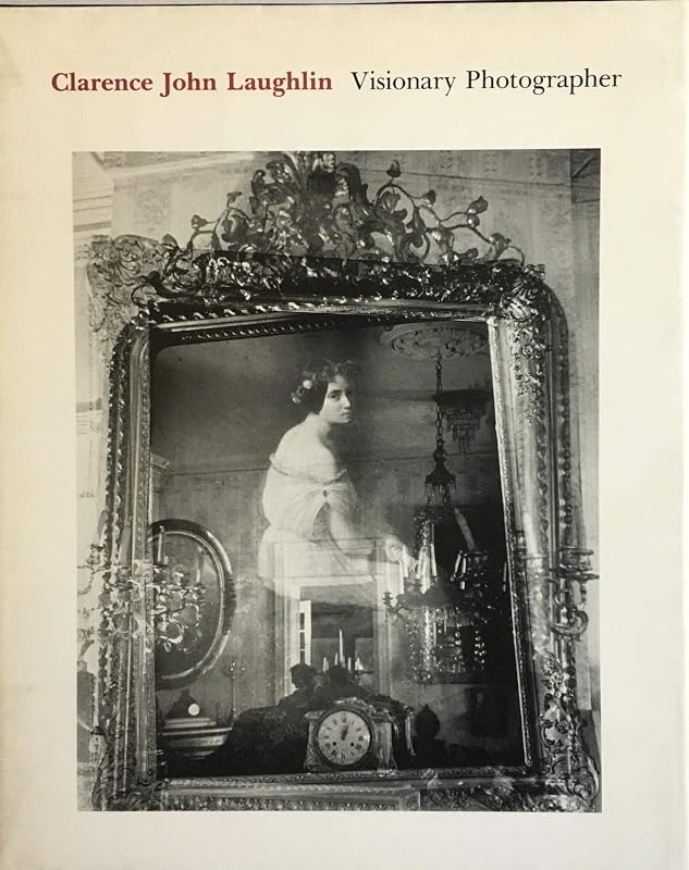 Clarence John Laughlin: Visionary Photographer by Keith F. Davis