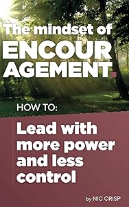 The Mindset of Encouragement: How to lead with more power and less control by Nic Crisp