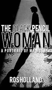 The Black Pencil Woman: A Portrait of My Mother by Ros Weston