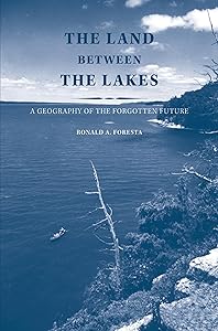 The Land Between the Lakes: A Geography of the Forgotten Future by Ronald A. Foresta