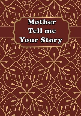 Mother Tell Me Your Story: A Guided Mother’s Keepsake Journal to Share Stories and Memories of Her Life