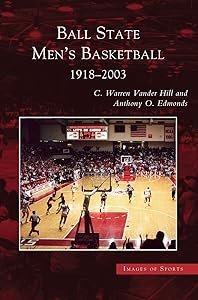 Ball State Men's Basketball: 1918-2003 by Professor Anthony O Edmonds